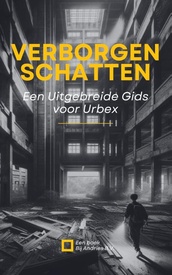 Reisgids Verborgen Schatten: Een Uitgebreide Gids voor Urbex | Andries B.V.